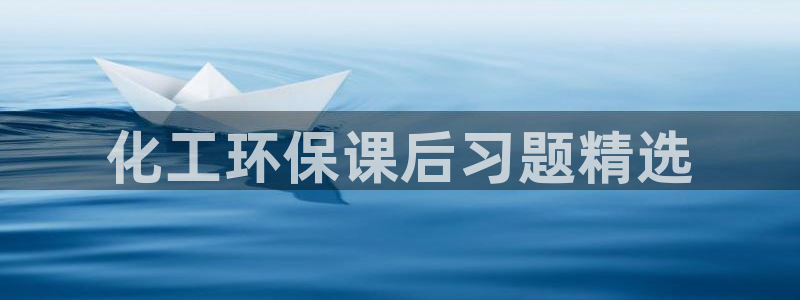 亿万先生下载客户端：化工环保课后习题精选