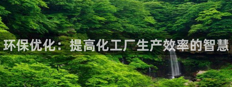 亿万红包版下载正版：环保优化：提高化工厂生产效率的智慧