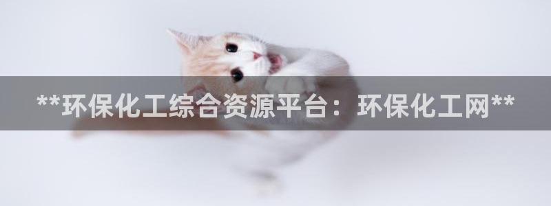 亿万先生客服联系：**环保化工综合资源平台：环保化工网**