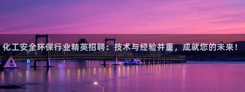 亿万先生合并网址在哪：化工安全环保行业精英招聘：技术与经验并重，成就您的未来！