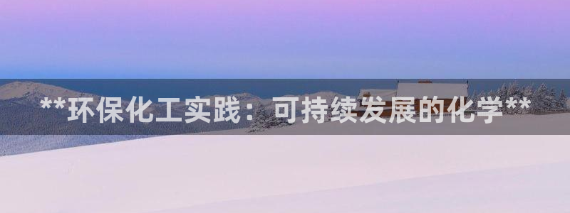 亿万视频：**环保化工实践：可持续发展的化学**