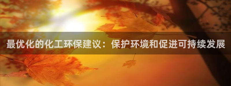 亿万先生：最优化的化工环保建议：保护环境和促进可持续发展