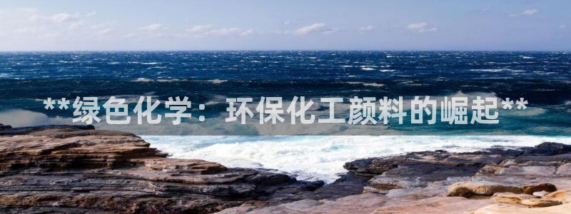 亿万先生情侣车有什么用：**绿色化学：环保化工颜料的崛起**