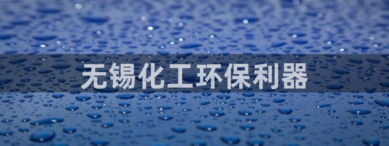 亿万先生网页版登录：无锡化工环保利器