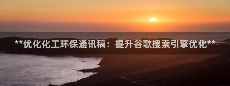 亿万先生：**优化化工环保通讯稿：提升谷歌搜索引擎优化**
