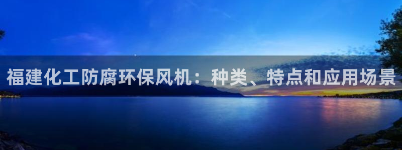 亿万先生mr07：福建化工防腐环保风机：种类、特点和应用场景