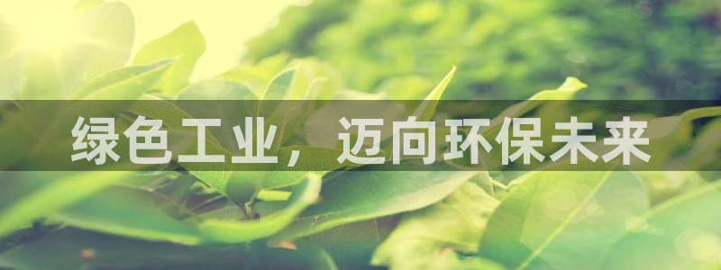 亿万先生官方网站：绿色工业，迈向环保未来