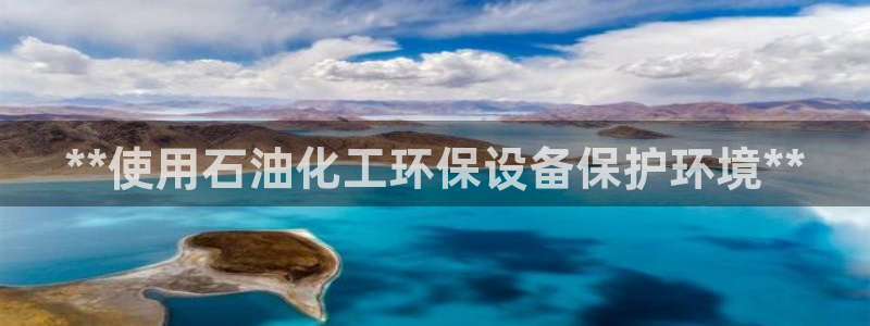 亿万先生网页版登录：**使用石油化工环保设备保护环境**
