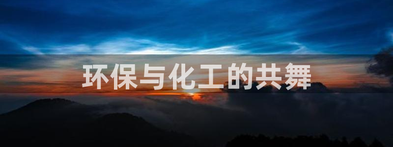 亿万先生mr07：环保与化工的共舞