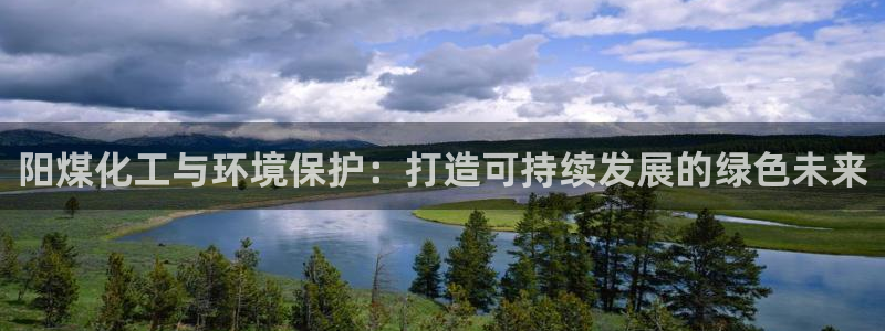 亿万同人字幕分享jogoduplo：阳煤化工与环境保护：打造可持续发展的绿色未来