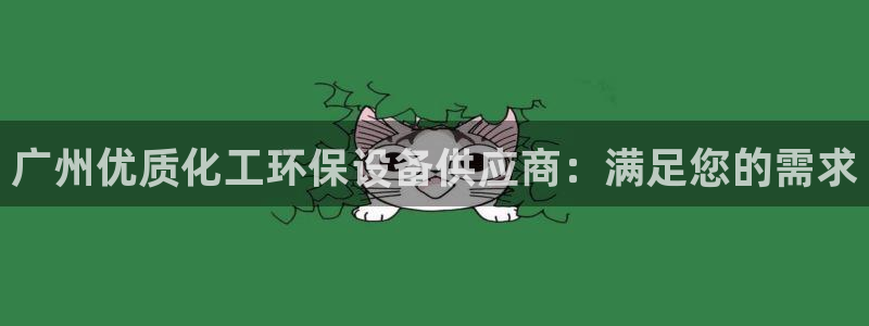 亿万下载徐家汇朋友圈说说：广州优质化工环保设备供应商：满足您的需求