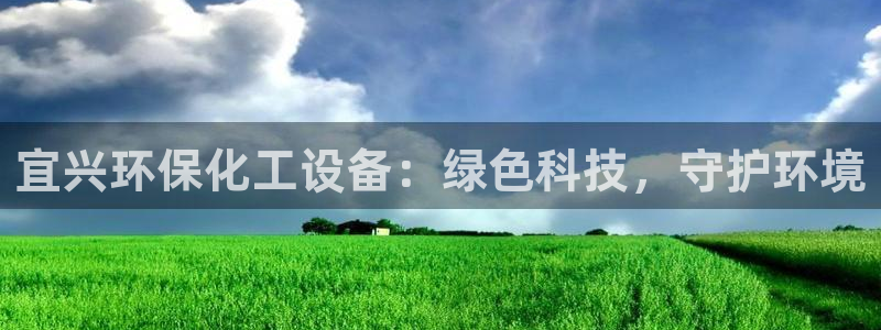亿万先生换网址了吗：宜兴环保化工设备：绿色科技，守护环境