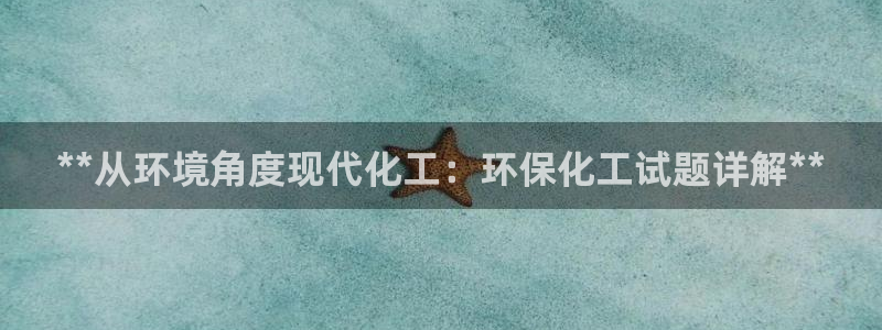 亿万先生现在的网址谁知道是真的：**从环境角度现代化工：环保化工试题详解**