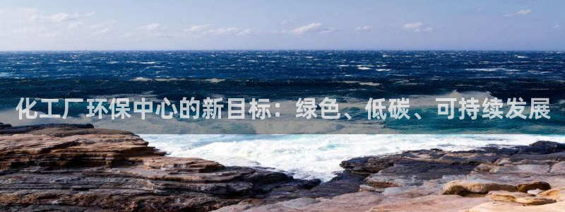 亿万先生官方客服：化工厂环保中心的新目标：绿色、低碳、可持续发展