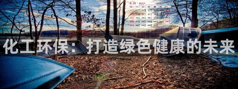亿万 在线：化工环保：打造绿色健康的未来
