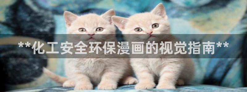 亿万先生手游下载官网：**化工安全环保漫画的视觉指南**