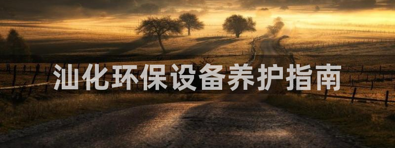 mr亿万先生：汕化环保设备养护指南