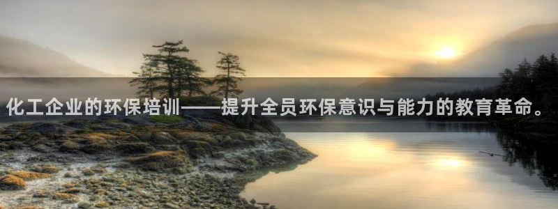 亿万先生 手机版下载安装：化工企业的环保培训——提升全员环保意识与能力的教育革命。