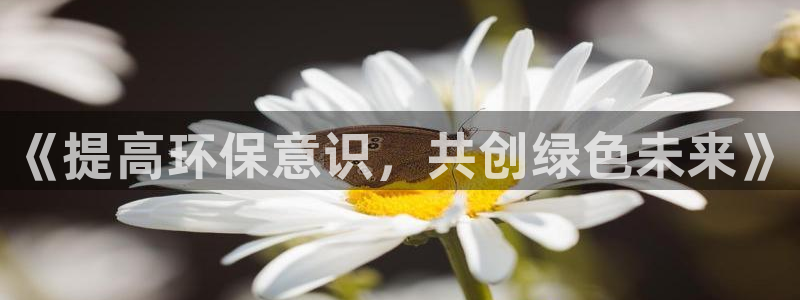 亿万手游平台官网下载：《提高环保意识，共创绿色未来》
