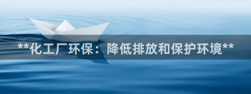 亿万先生客户端官网首页：**化工厂环保：降低排放和保护环境**