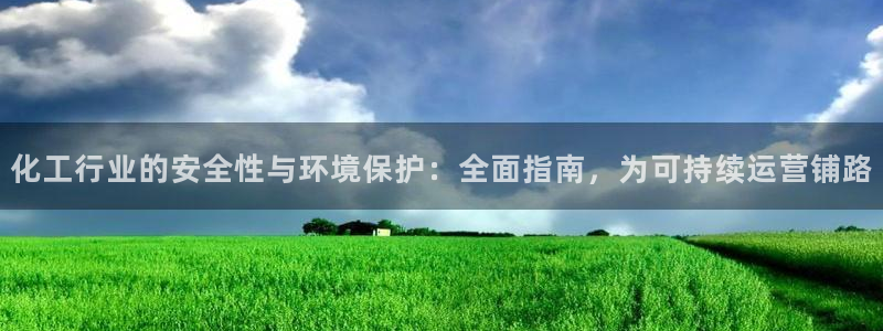 亿万下载徐家汇朋友圈说说：化工行业的安全性与环境保护：全面指南，为可持续运营铺路