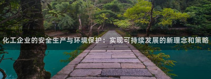 亿万billions：化工企业的安全生产与环境保护：实现可持续发展的新理念和策略