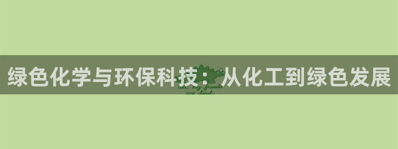 亿万先生：绿色化学与环保科技：从化工到绿色发展