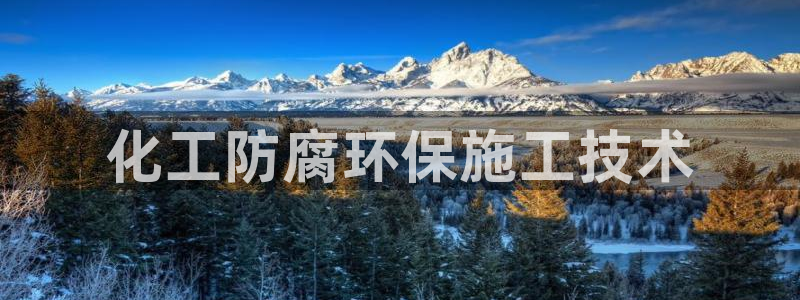 亿万先生游戏平台网址：化工防腐环保施工技术