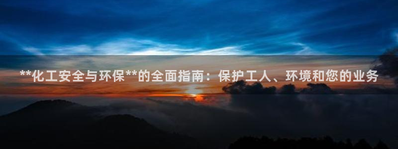 亿万首富手游兑换码：**化工安全与环保**的全面指南：保护工人、环境和您的业务
