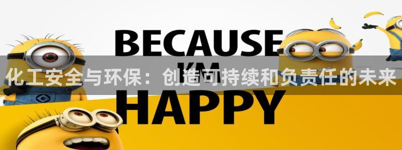 亿万先生手机客户端：化工安全与环保：创造可持续和负责任的未来