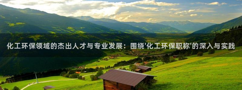 亿万先生客户端：化工环保领域的杰出人才与专业发展：围绕\'化工环保职称\'的深入与实践